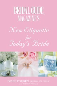 Bridal Guide (R) Magazine’s New Etiquette for Today’s Bride