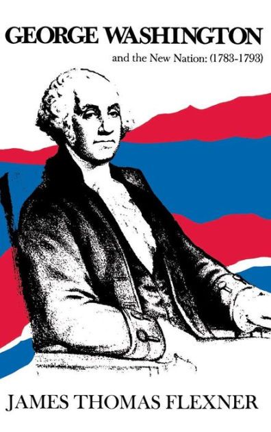 George Washington and the New Nation: 1783-1793 – Volume 3